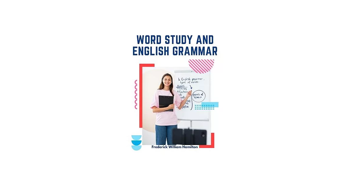 Word Study and English Grammar: A Primer of Information about Words, Their Relations and Their Uses | 拾書所