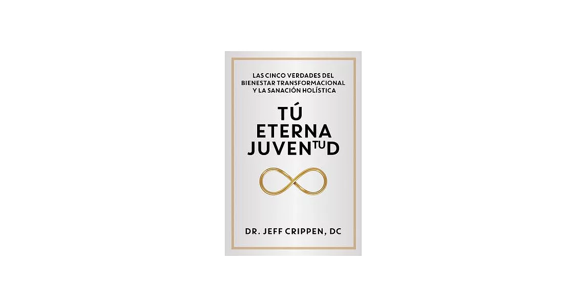 Timeless Youth / Tú Eterna Juventud: The Five Truths of Transformational Wellness and Holistic Healing / Las Cinco Verdades del Bienestar Transformaci | 拾書所