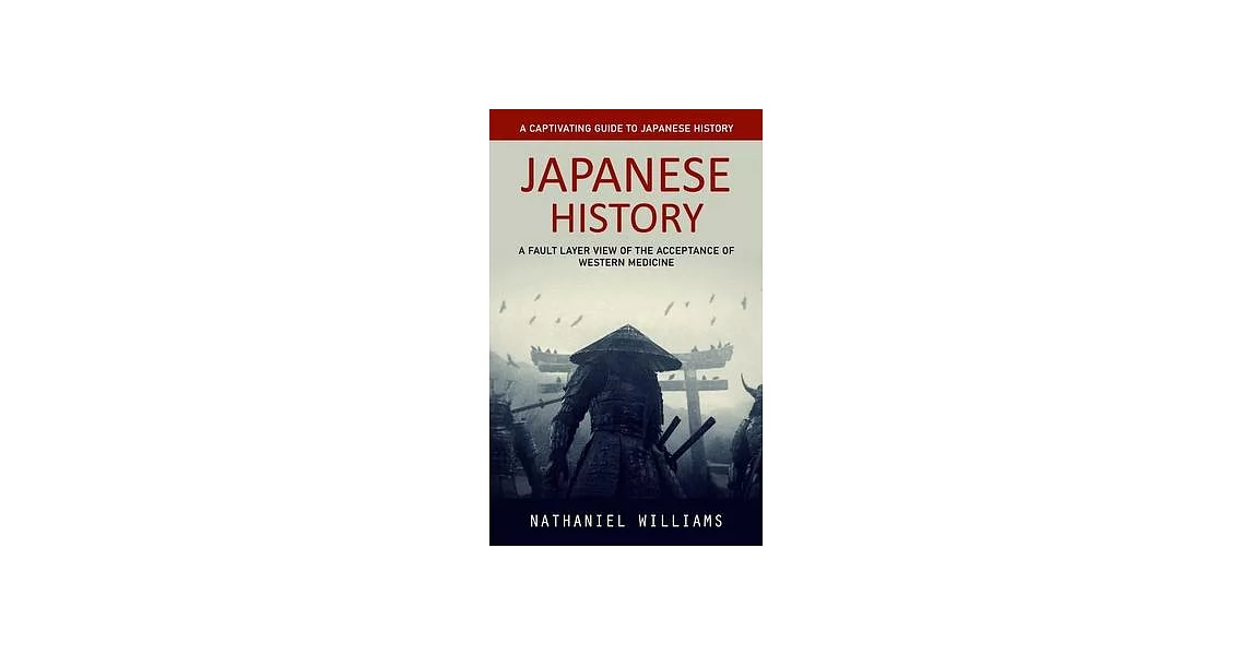 Japanese History: A Captivating Guide to Japanese History (A Fault Layer View of the Acceptance of Western Medicine) | 拾書所