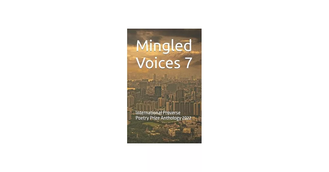 Mingled Voices 7: International Proverse Poetry Prize Anthology 2022 | 拾書所