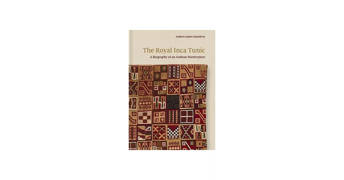 The Royal Inca Tunic: A Biography of an Andean Masterpiece | 拾書所