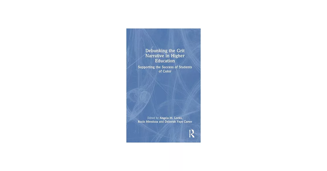 Debunking the Grit Narrative in Higher Education: Drawing on the Strengths of African American, Asian American, Pacific Islander, Latinx, and Native A | 拾書所