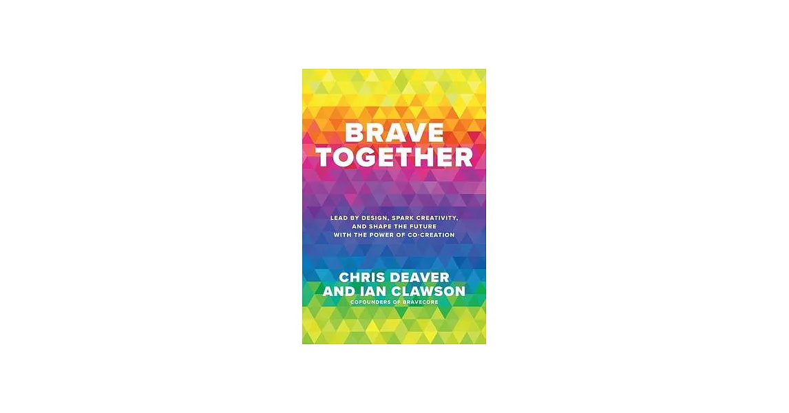 Brave Together: Lead by Design, Spark Creativity, and Shape the Future with the Power of Co-Creation | 拾書所