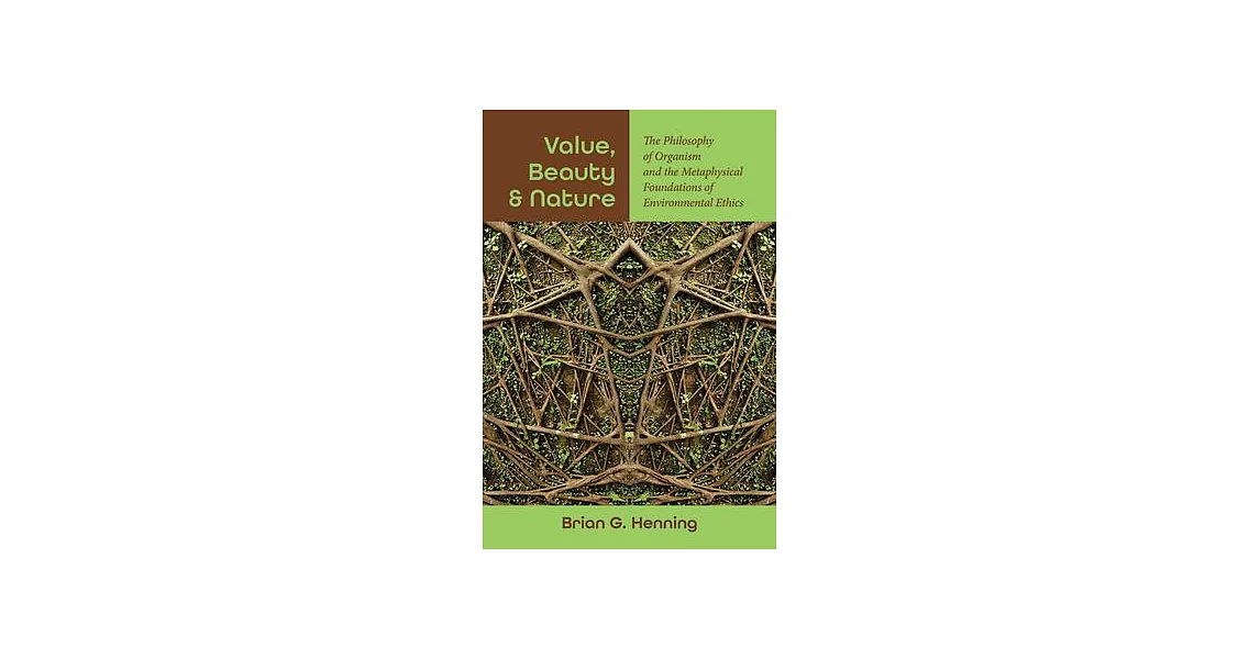 Value, Beauty, and Nature: The Philosophy of Organism and the Metaphysical Foundations of Environmental Ethics | 拾書所