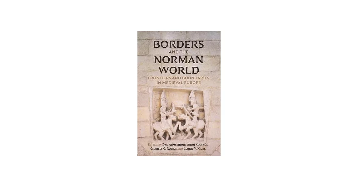 Borders and the Norman World: Frontiers and Boundaries in Medieval Europe | 拾書所