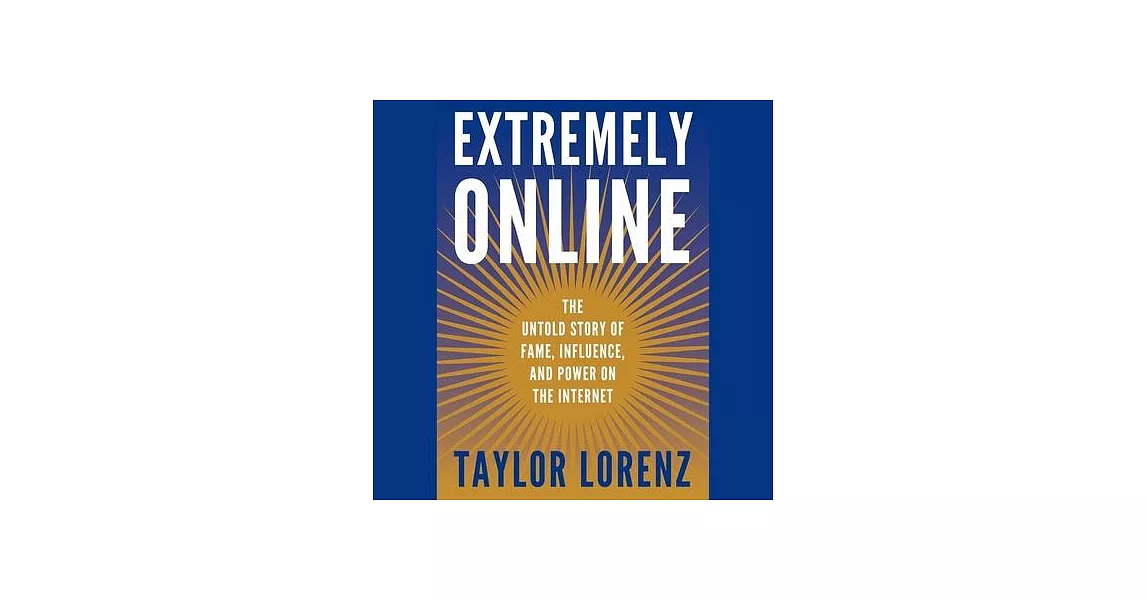 Extremely Online: The Untold Story of Fame, Influence, and Power on the Internet | 拾書所