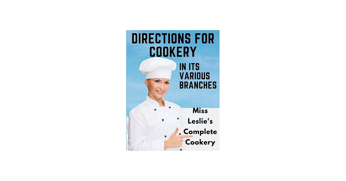 Directions for Cookery, in Its Various Branches: Miss Leslie’s Complete Cookery | 拾書所