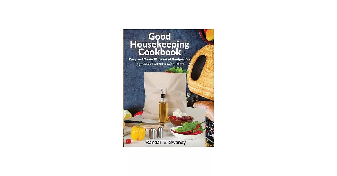 Good Housekeeping Cookbook: Easy and Tasty Illustrated Recipes for Beginners and Advanced Users | 拾書所