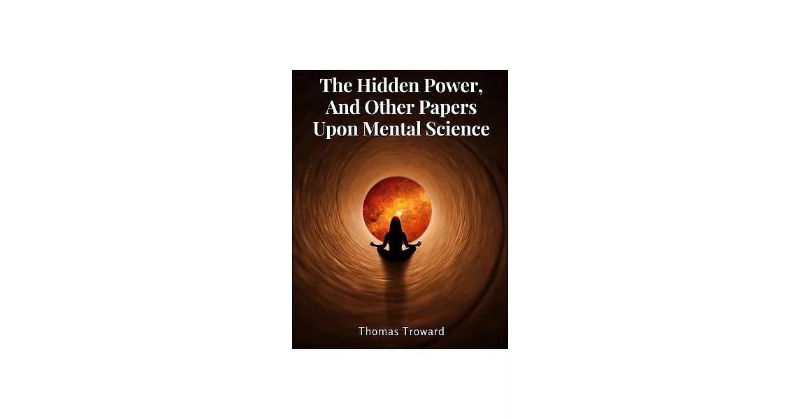 The Hidden Power, And Other Papers Upon Mental Science | 拾書所