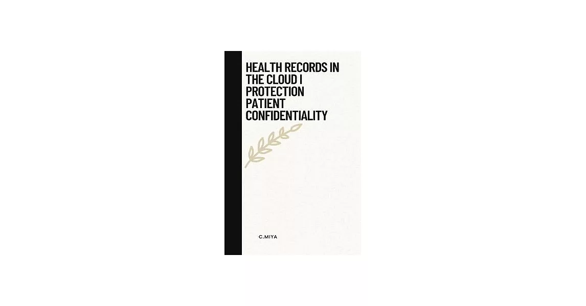 Health records in the cloud: i protection patient confidentiality | 拾書所