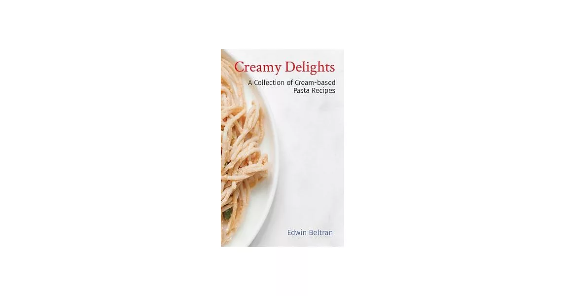 Creamy Delights: A Collection of Cream-based Pasta Recipes | 拾書所