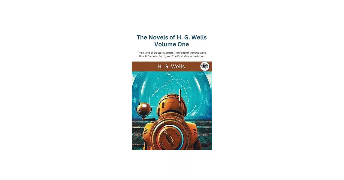 The Novels of H. G. Wells Volume One: The Island of Doctor Moreau, The Food of the Gods and How It Came to Earth, and The First Men in the Moon | 拾書所