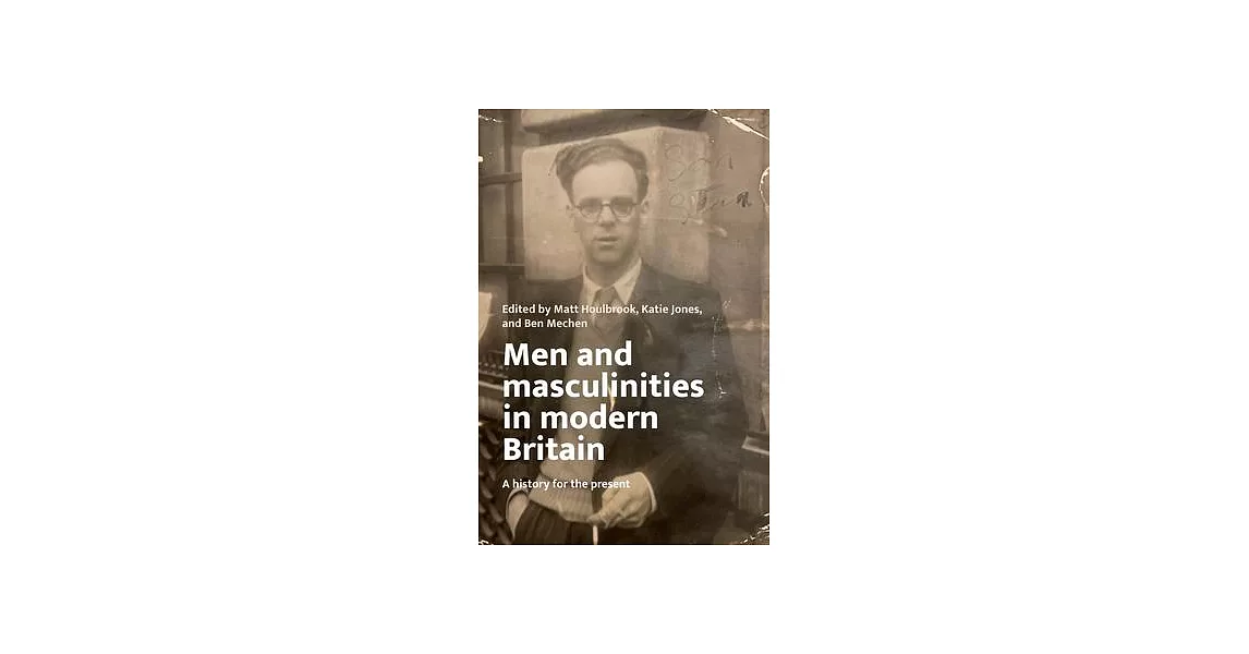 Men and Masculinities in Modern Britain: A History for the Present | 拾書所