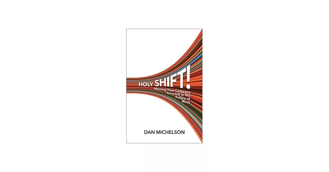 Holy Shift!: Moving Your Company Forward to the Future of Work | 拾書所