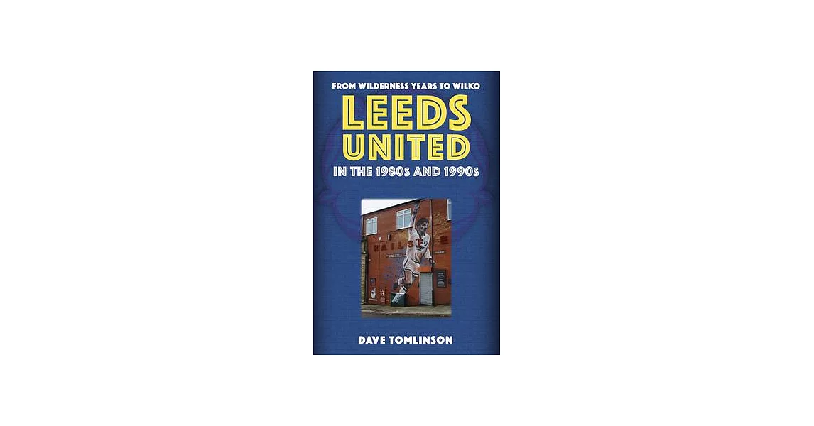 Leeds United in the 1980s and 1990s: From Wilderness Years to Wilko | 拾書所