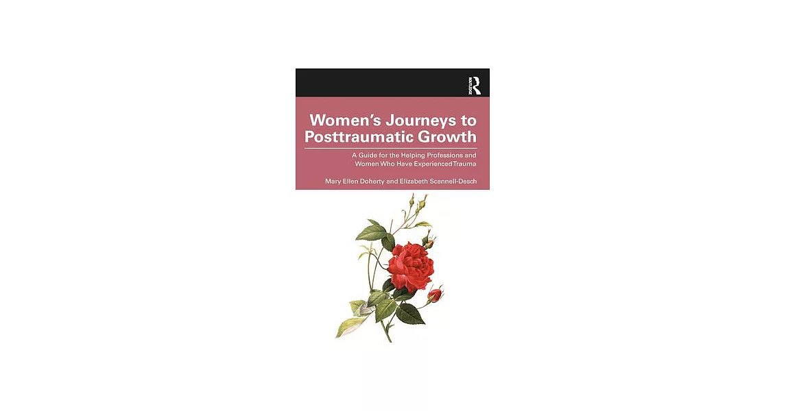 Women’s Journeys to Posttraumatic Growth: A Guide for the Helping Professions and Women Who Have Experienced Trauma | 拾書所