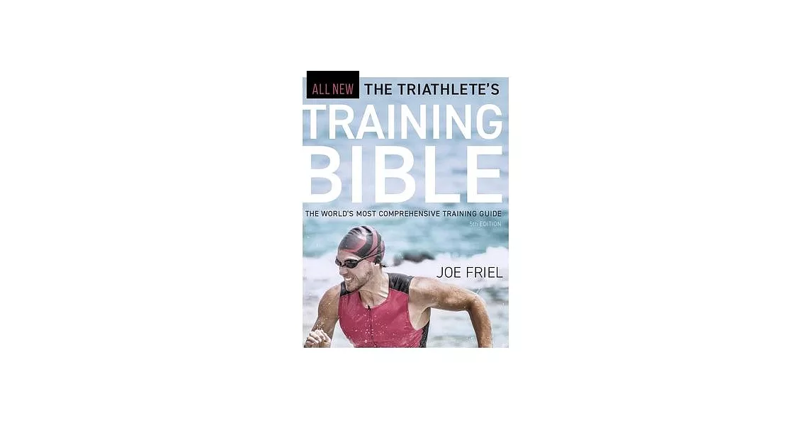 The Triathlete’s Training Bible: The World’s Most Comprehensive Training Guide, 5th Edition | 拾書所