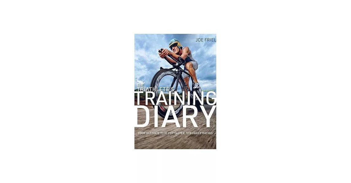 The Triathlete’s Training Diary: Your Ultimate Tool for Faster, Stronger Racing, 2nd Ed. | 拾書所