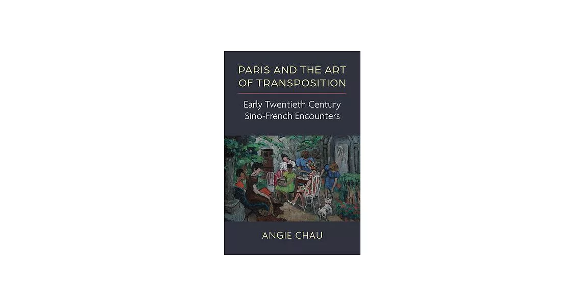 Paris and the Art of Transposition: Early Twentieth Century Sino-French Encounters | 拾書所