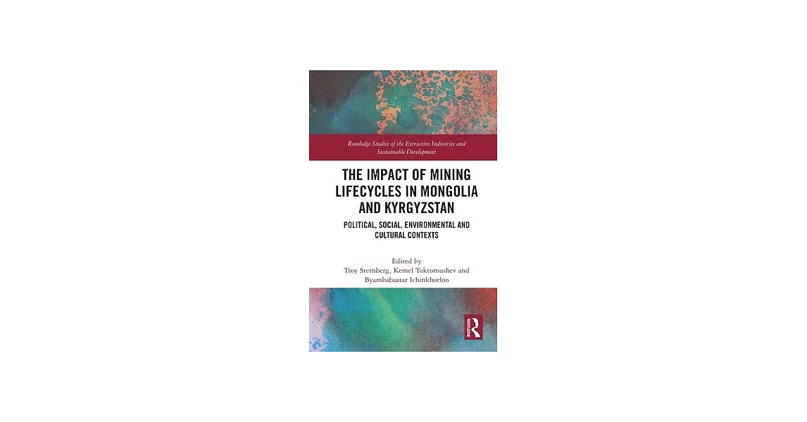 The Impact of Mining Lifecycles in Mongolia and Kyrgyzstan: Political, Social, Environmental and Cultural Contexts | 拾書所