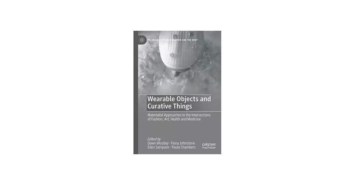 Wearable Objects and Curative Things: Materialist Approaches to the Intersections of Fashion, Art, Health and Medicine | 拾書所