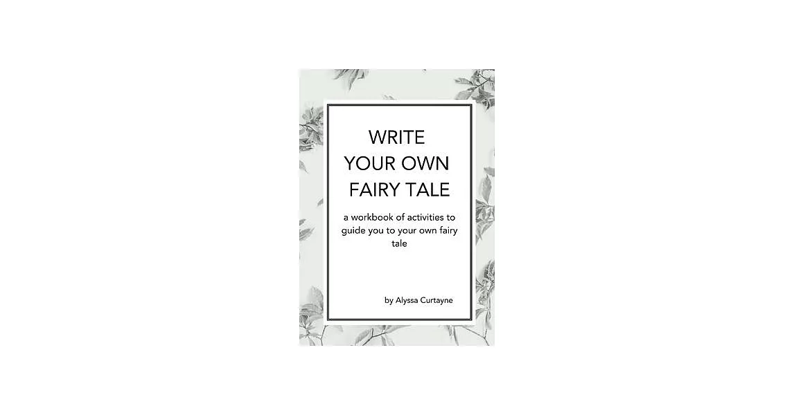 Write Your Own Fairy Tale: A workbook of activities to lead you to your own fairy tale | 拾書所