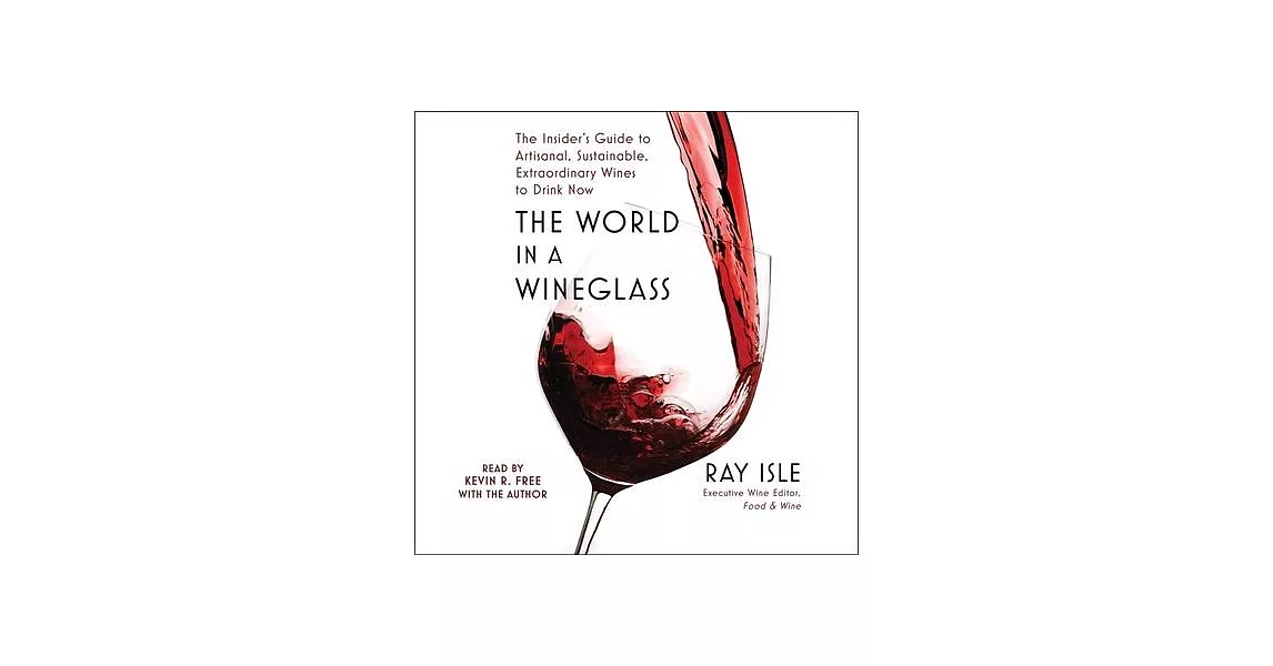 The World in a Wineglass: The Insider’s Guide to Artisanal, Sustainable, Extraordinary Wines to Drink Now | 拾書所