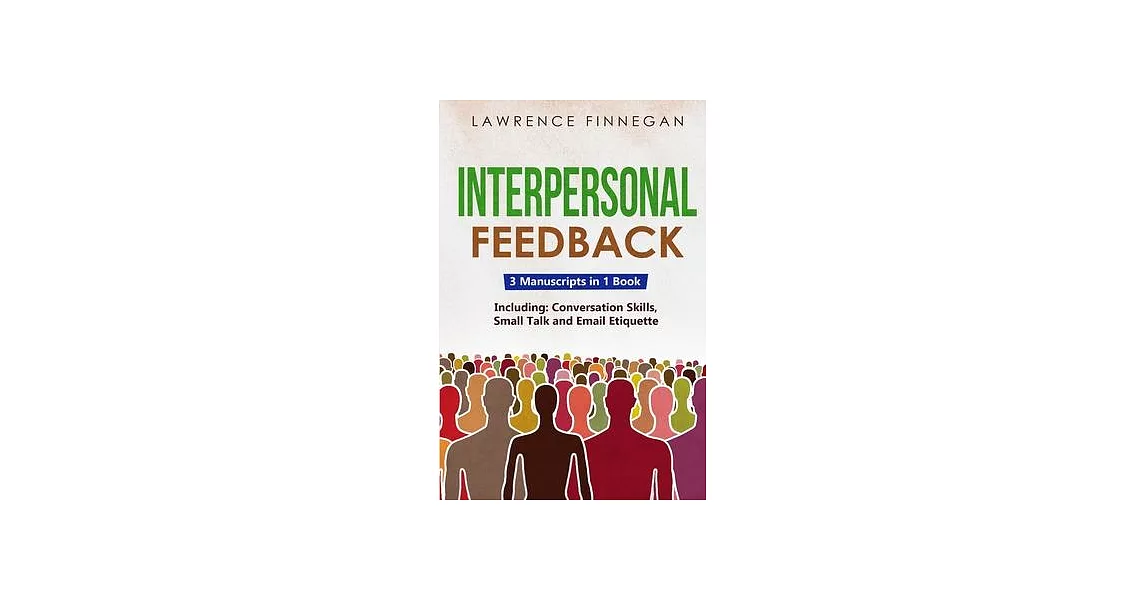 Interpersonal Feedback: 3-in-1 Guide to Master Constructive Feedback, Active Listening, Receiving & Giving Feedback | 拾書所