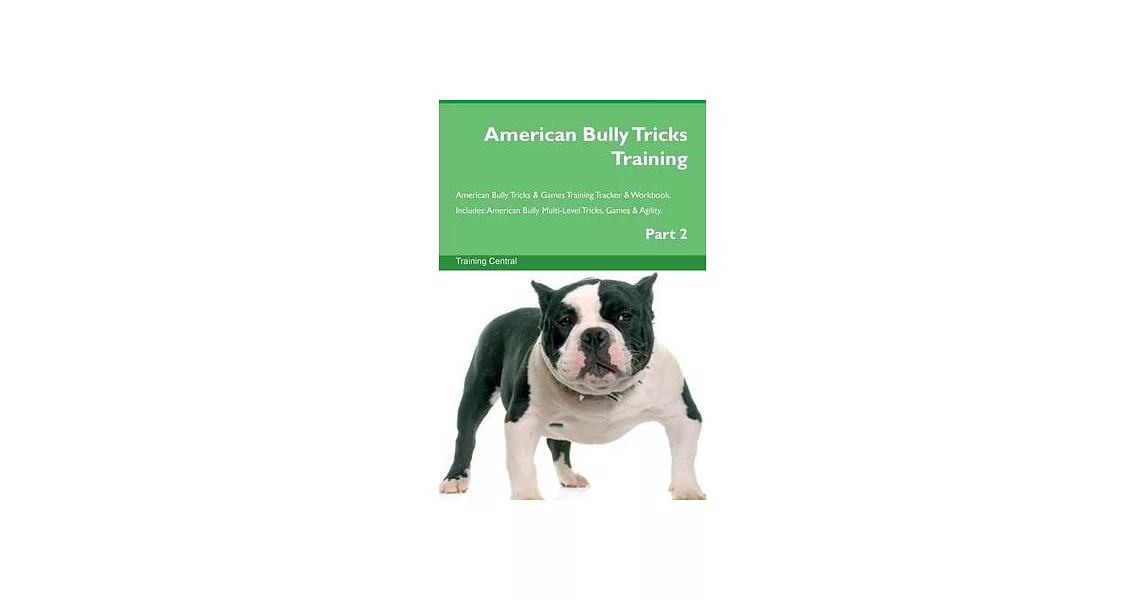 American Bully Tricks Training American Bully Tricks & Games Training Tracker & Workbook. Includes: American Bully Multi-Level Tricks, Games & Agility | 拾書所