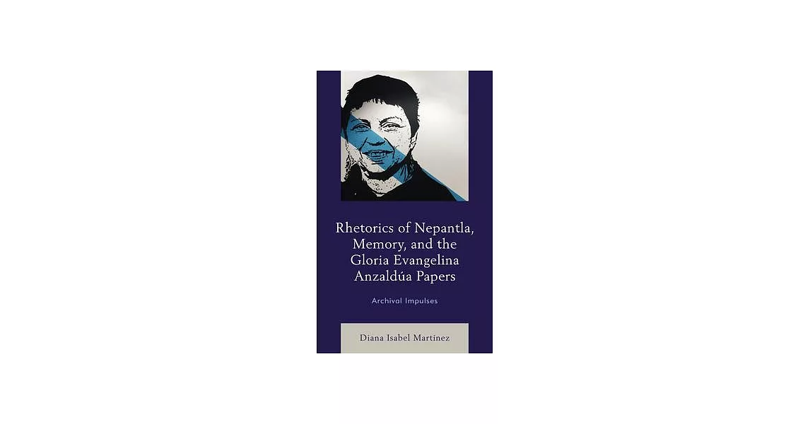 Rhetorics of Nepantla, Memory, and the Gloria Evangelina Anzaldúa Papers: Archival Impulses | 拾書所