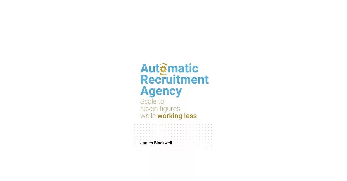 Automatic Recruitment Agency: Scale to seven figures while working less | 拾書所