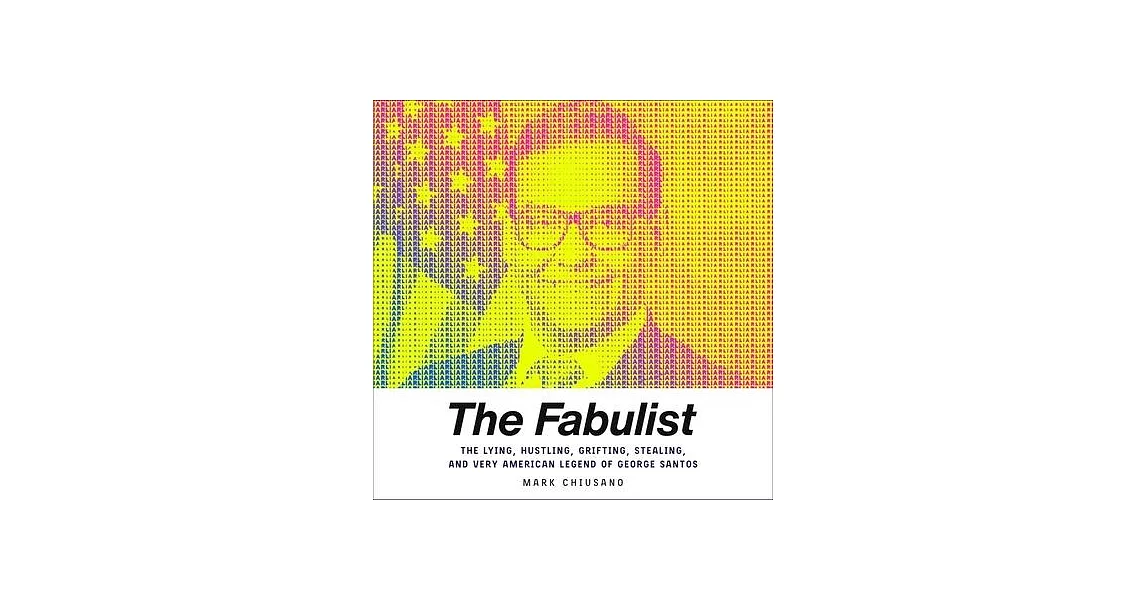 The Fabulist: The Lying, Hustling, Grifting, Stealing, and Very American Legend of George Santos | 拾書所