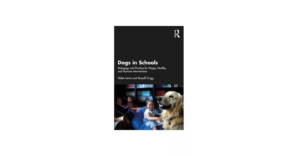 Dogs in Schools: Pedagogy and Practice for Happy, Healthy, and Humane Interventions | 拾書所