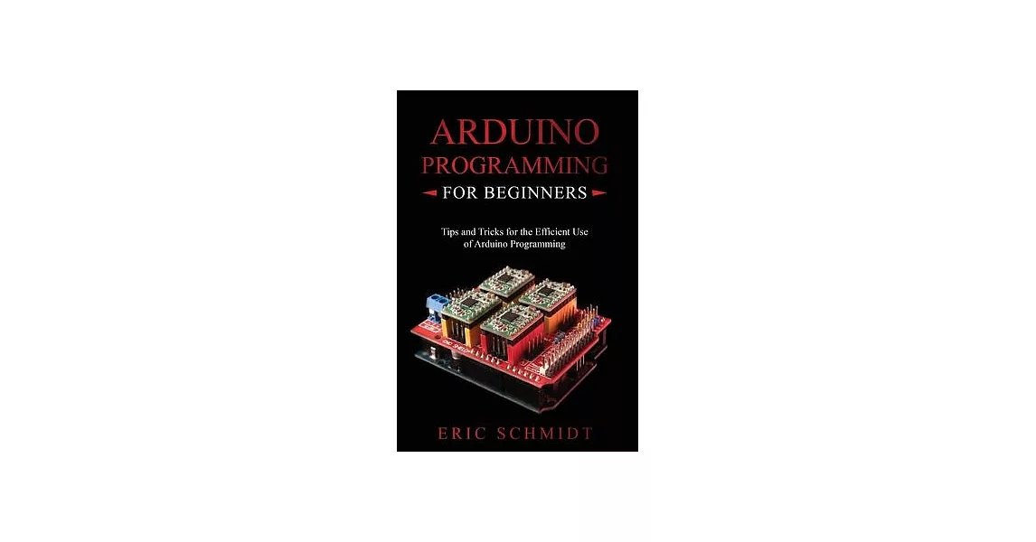 Arduino Programming for Beginners: Tips and Tricks for the Efficient Use of Arduino Programming | 拾書所