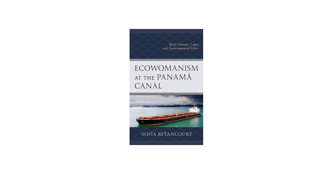 Ecowomanism at the Panamá Canal: Black Women, Labor, and Environmental Ethics | 拾書所