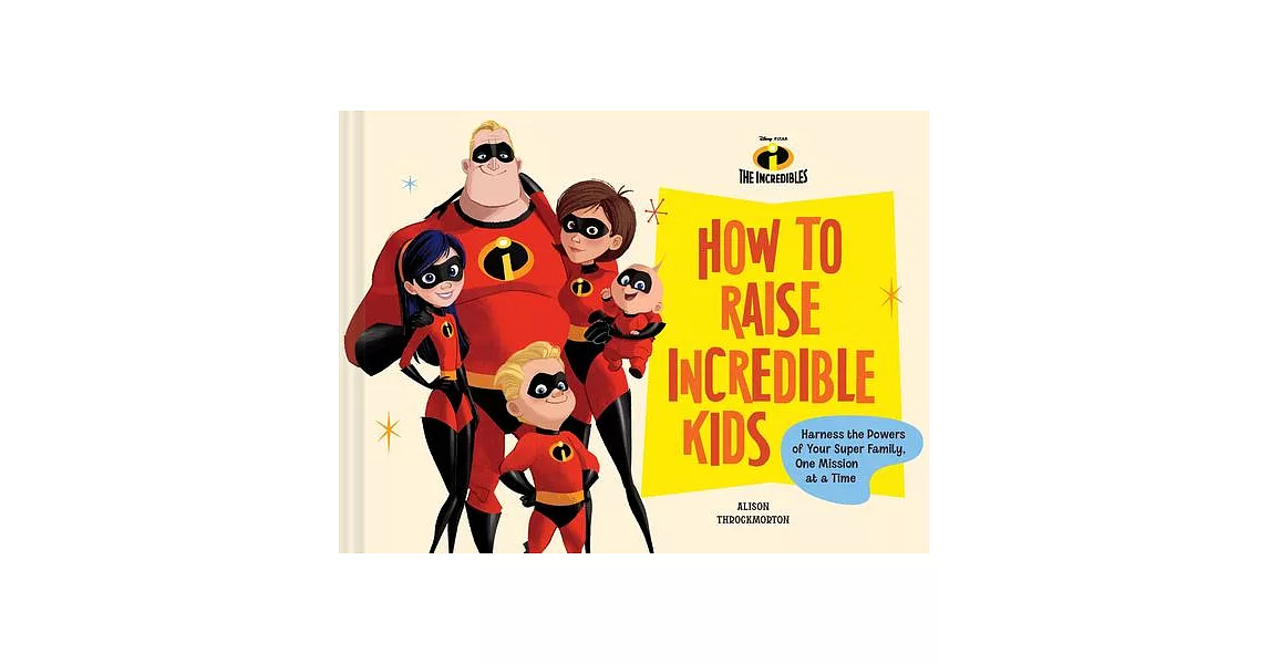 How to Raise Incredible Kids: Harness the Powers of Your Super Family, One Mission at a Time | 拾書所