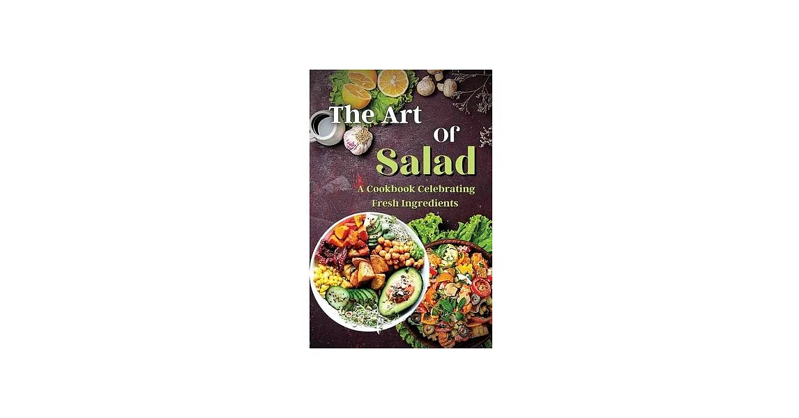 The Art Of Salad: Fresh and Healthy Creations for Every Season | 拾書所