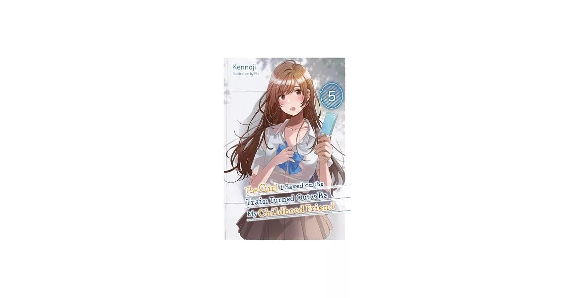 The Girl I Saved on the Train Turned Out to Be My Childhood Friend, Vol. 5 (Light Novel) | 拾書所