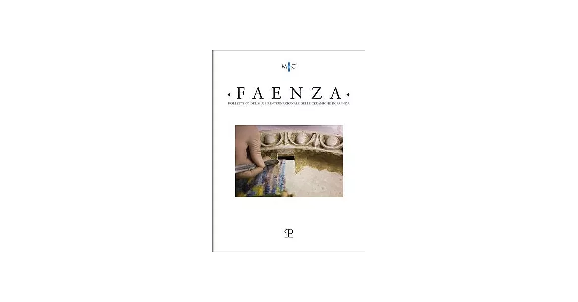 Faenza - A. CIX, N. 1, 2023: Rivista Semestrale Di Studi Storici E Di Tecnica Dell’arte Ceramica Fondata l’Anno 1913 Da Gaetano Ballardini | 拾書所