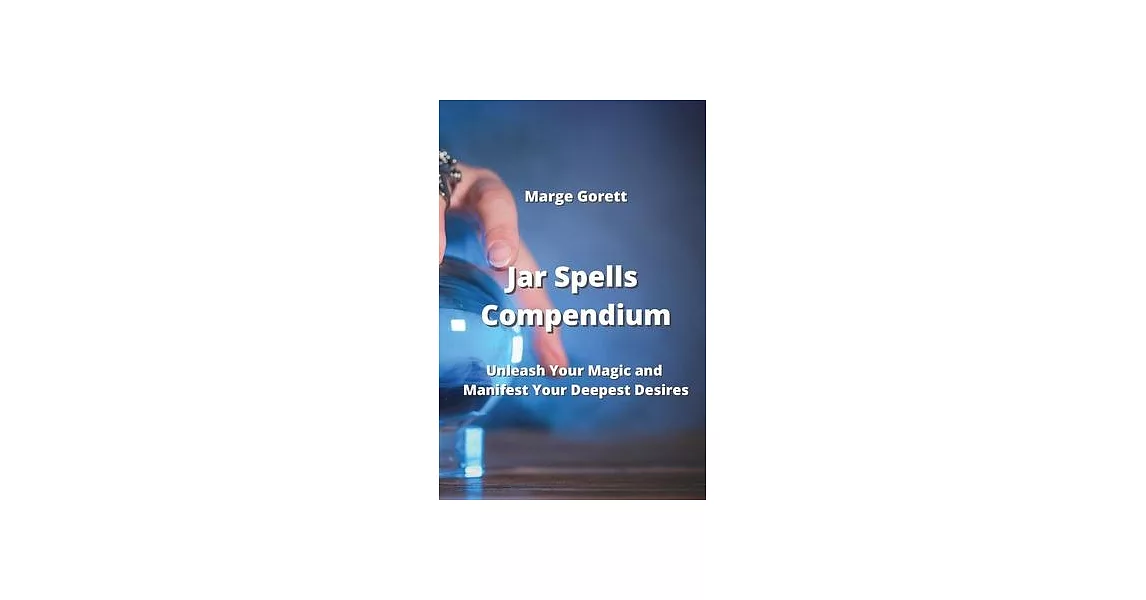 Jar Spells Compendium: Unleash Your Magic and Manifest Your Deepest Desires | 拾書所