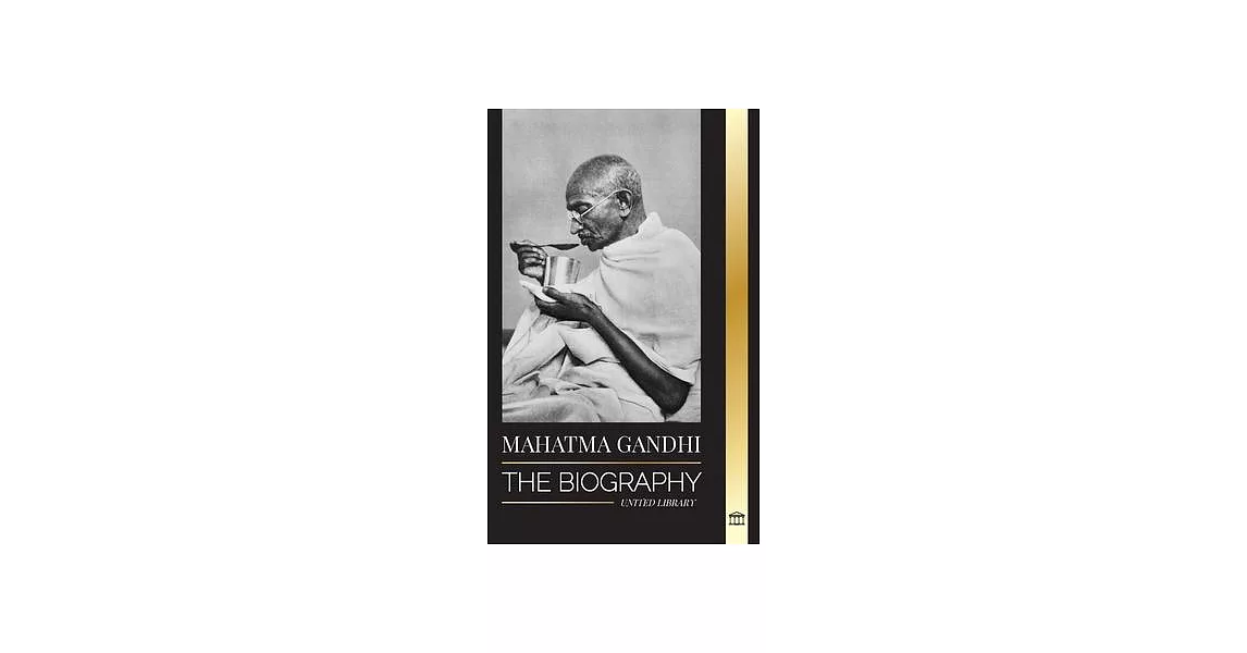 Mahatma Gandhi: The Biography of the Father of India and his Political, Non-Violence Experiments with Truth and Enlightenment | 拾書所