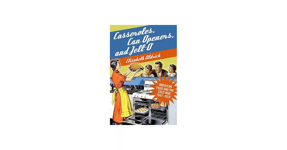 Casseroles, Can Openers, and Jell-O: American Food and the Cold War, 1947-1959 | 拾書所