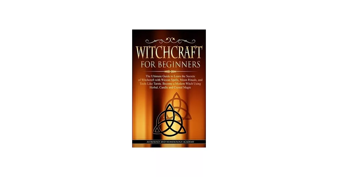 Witchcraft for Beginners: The Ultimate Guide to Learn the Secrets of Witchcraft with Wiccan Spells, Moon Rituals, and Tools Like Tarots. Become | 拾書所