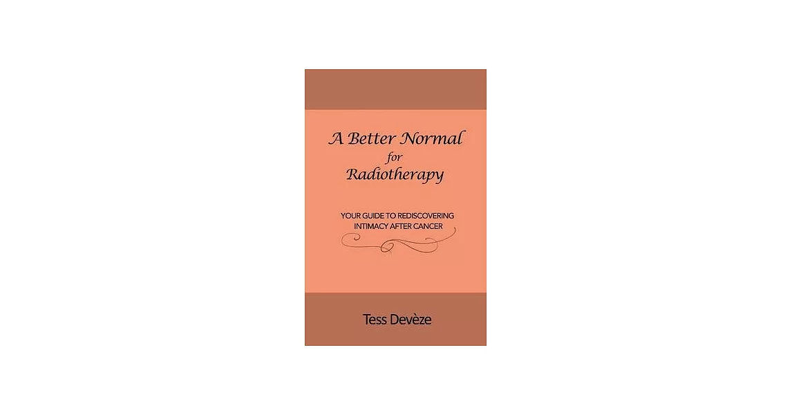 A Better Normal for Radiotherapy: Your Guide to Rediscovering Intimacy After Cancer | 拾書所