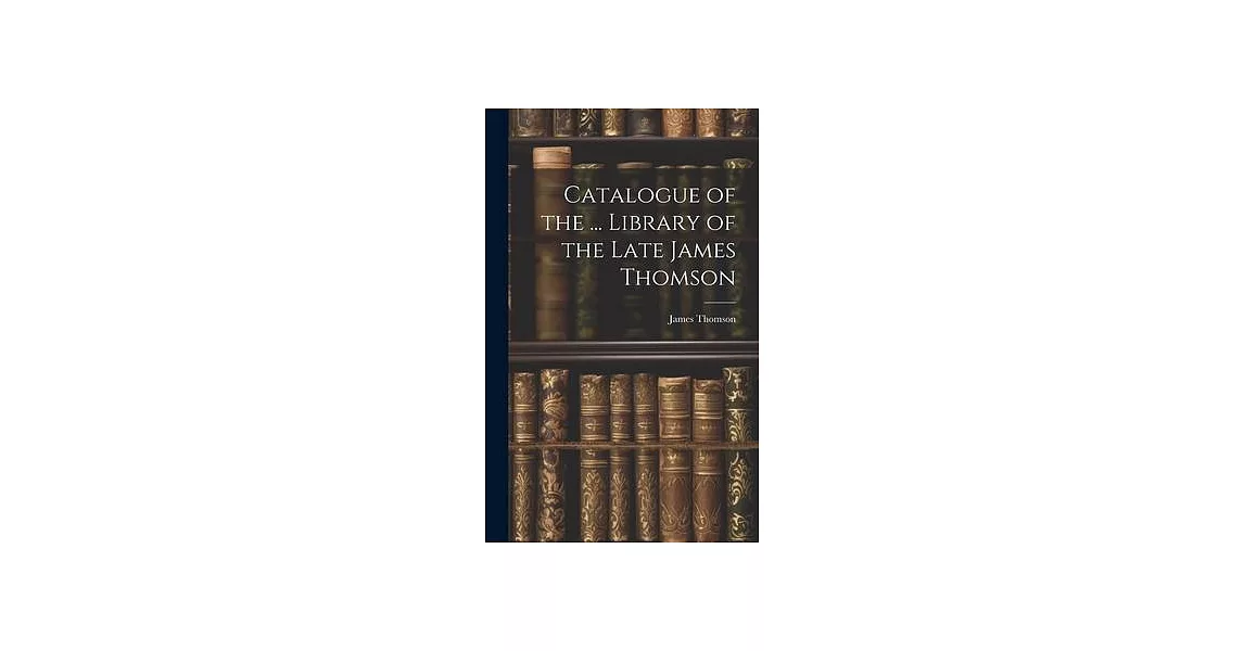 Catalogue of the ... Library of the Late James Thomson | 拾書所