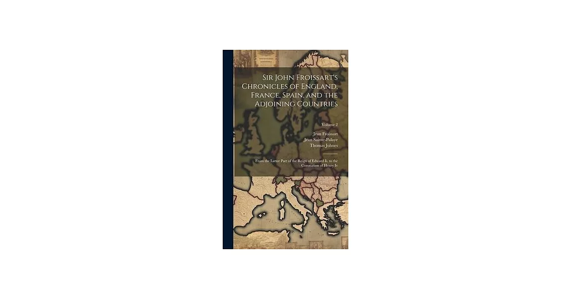 Sir John Froissart’s Chronicles of England, France, Spain, and the Adjoining Countries: From the Latter Part of the Reign of Edward Ii. to the Coronat | 拾書所