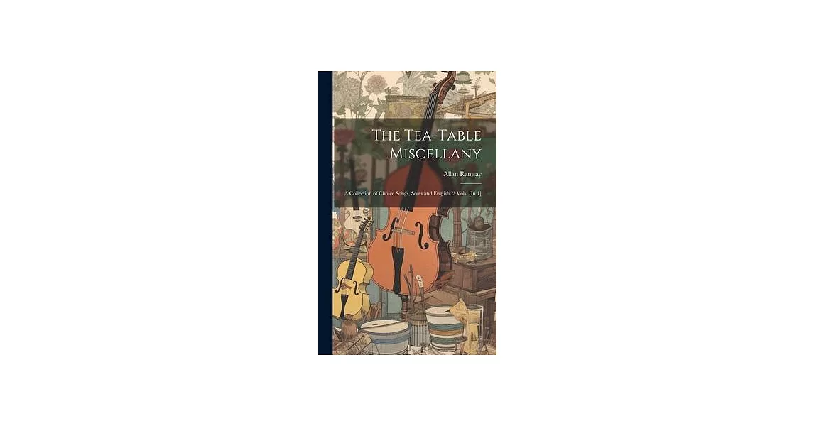The Tea-Table Miscellany: A Collection of Choice Songs, Scots and English. 2 Vols. [In 1] | 拾書所