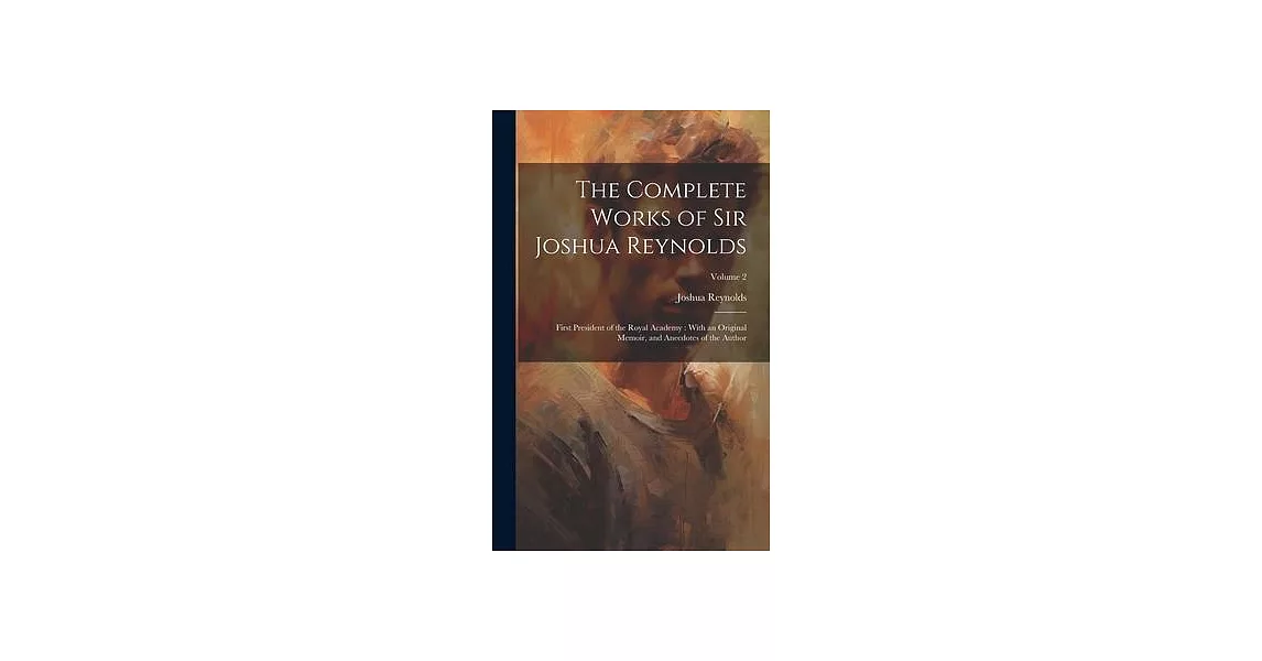 The Complete Works of Sir Joshua Reynolds: First President of the Royal Academy: With an Original Memoir, and Anecdotes of the Author; Volume 2 | 拾書所