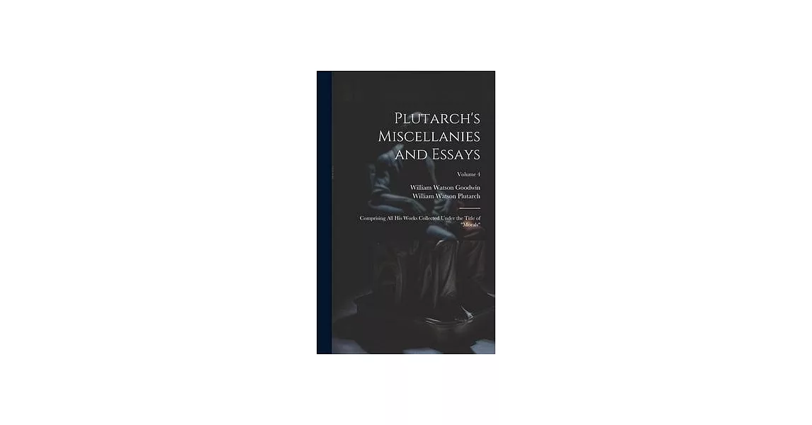 Plutarch’s Miscellanies and Essays: Comprising All His Works Collected Under the Title of ＂Morals＂; Volume 4 | 拾書所