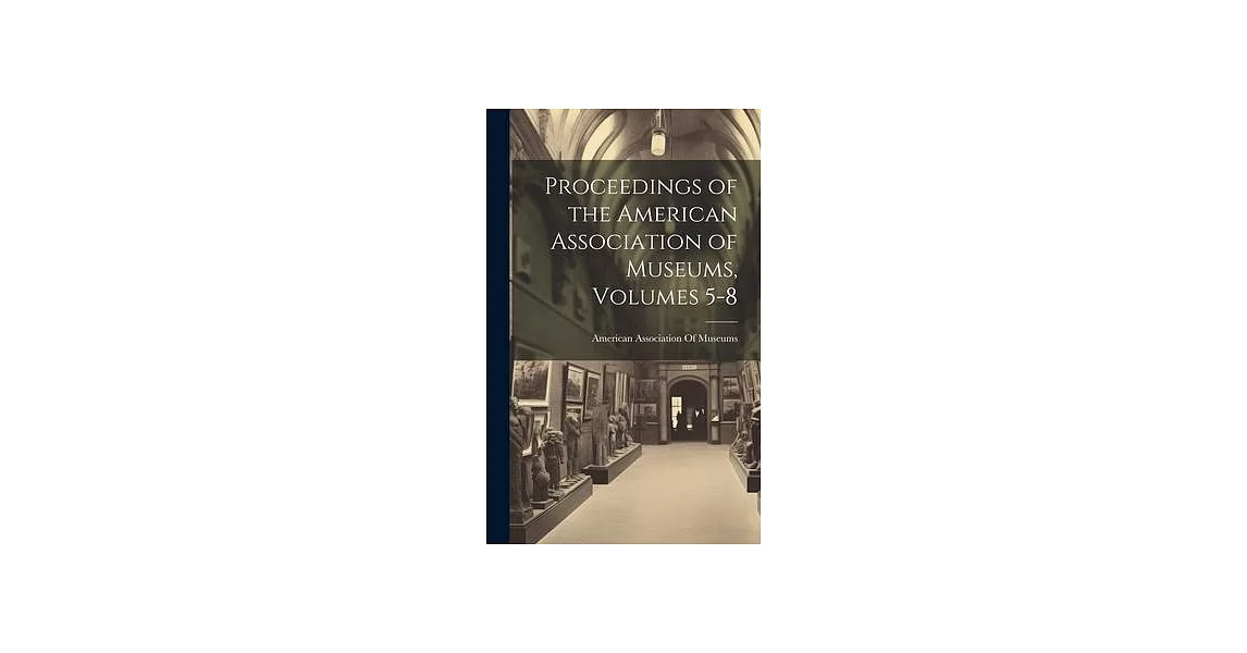 Proceedings of the American Association of Museums, Volumes 5-8 | 拾書所